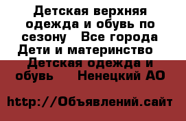 Детская верхняя одежда и обувь по сезону - Все города Дети и материнство » Детская одежда и обувь   . Ненецкий АО